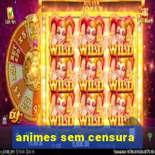 animes sem censura